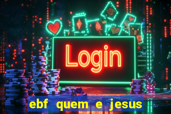 ebf quem e jesus ebf jesus meu super heroi